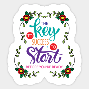 The key to success is to start before you are ready. Motivational quote. Sticker